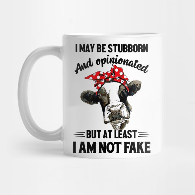 Cow I May Be Stubborn And Opinionated But Not Fake by nakaahikithuy